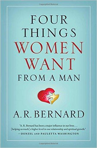 Four Things Women Want From A Man - A. R. Bernard